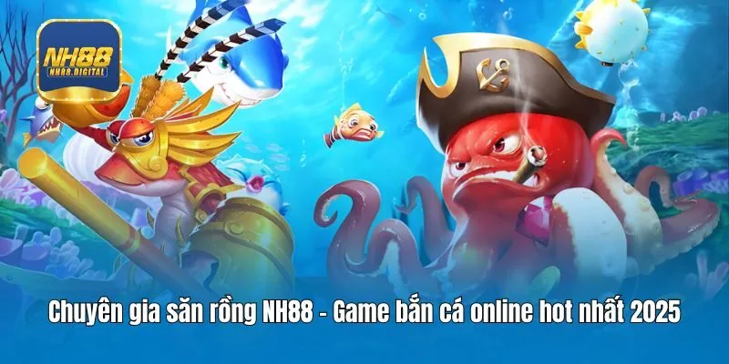 Chuyên gia săn rồng NH88 - Game bắn cá online hot nhất 2025