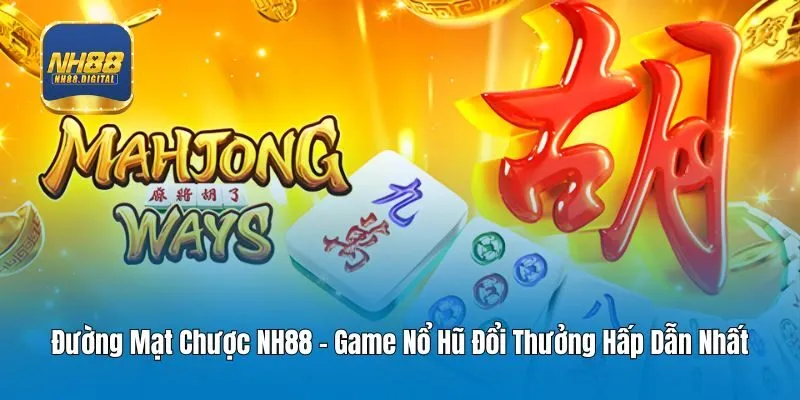 Đường Mạt Chược NH88 - Game Nổ Hũ Đổi Thưởng Hấp Dẫn Nhất