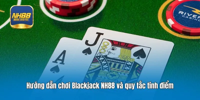 Hướng dẫn chơi Blackjack NH88 và quy tắc tính điểm