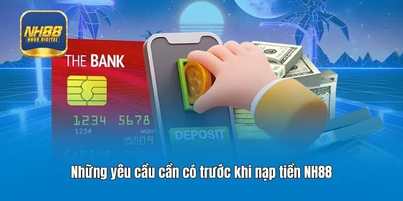 Những yêu cầu cần có trước khi nạp tiền NH88